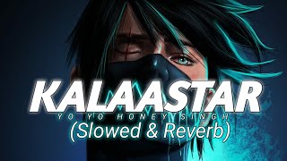 KALAASTAR_Yo Yo honey Singh(Slowed and reverb)Lofi song#kalaastar #yoyohoneysingh# #slowedandreverb