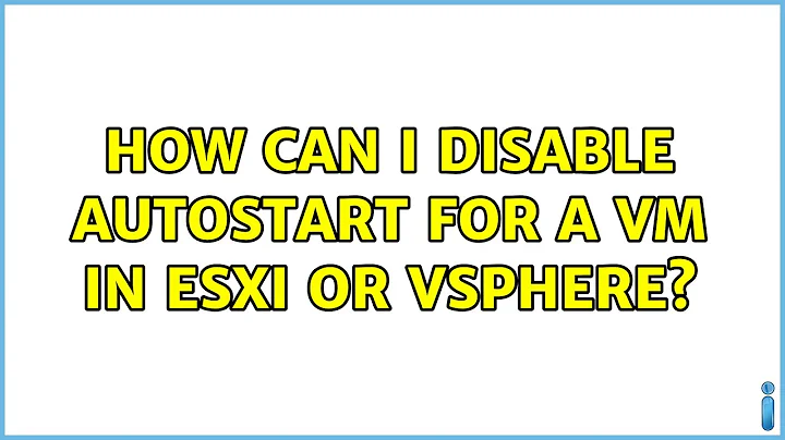 How can I disable autostart for a VM in ESXi or vSphere? (2 Solutions!!)