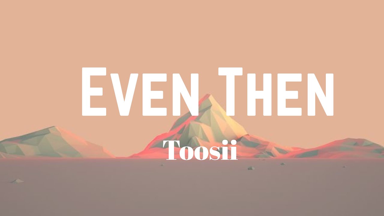 Toosii - Even Then