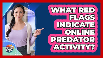 What Red Flags Indicate Online Predator Activity?