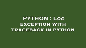 PYTHON : Log exception with traceback in python