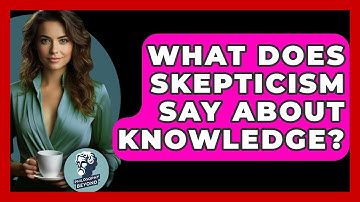 What Does Skepticism Say About Knowledge? - Philosophy Beyond