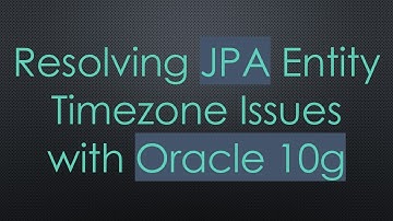Resolving JPA Entity Timezone Issues with Oracle 10g