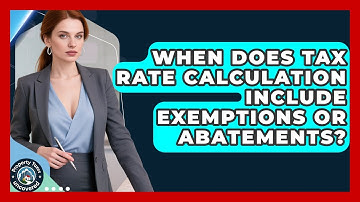 When Does Tax Rate Calculation Include Exemptions or Abatements? | Property Taxes Uncovered News