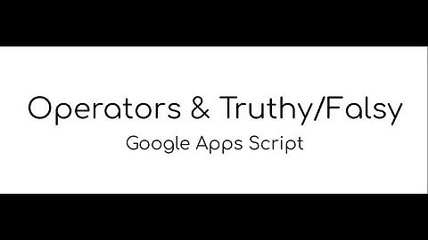 Operators and Truthy/Falsy Statements | Google Apps Script