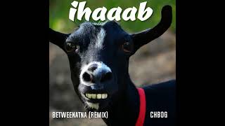 CHBOG - ihaaab (BETWEENATNA) REMIX