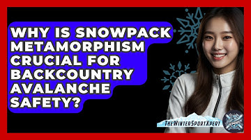 Why Is Snowpack Metamorphism Crucial For Backcountry Avalanche Safety? - The Winter Sport Xpert