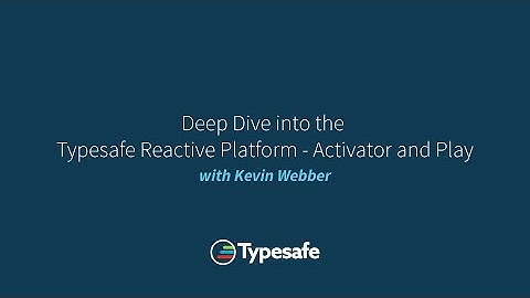 Deep Dive into the Typesafe Reactive Platform - Activator and Play - with Kevin Webber