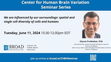CHBV: Shyam Prabhakar, Spatial and single cell diversity of cells & humans