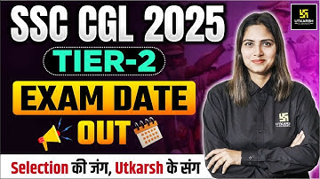 SSC CGL Tier-2 2025 | Exam Date Out | Selection की जंग, Utkarsh के संग | SSC Utkarsh