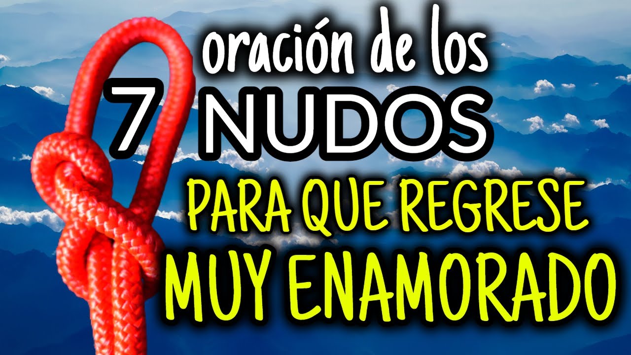 ORACIÓN DE LOS 7 NUDOS PARA QUE REGRESE MUY ENAMORADO - YouTube