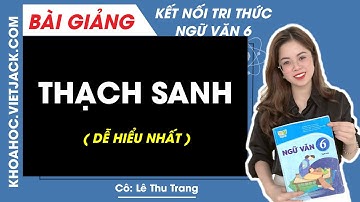 Thạch sanh | Ngữ văn 6 - Kết nối tri thức (DỄ HIỂU NHẤT)