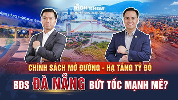 CHÍNH SÁCH MỞ ĐƯỜNG - HẠ TẦNG TỶ ĐÔ : BĐS ĐÀ NẴNG BỨT TỐC MẠNH MẼ? | The Rich Show số #91