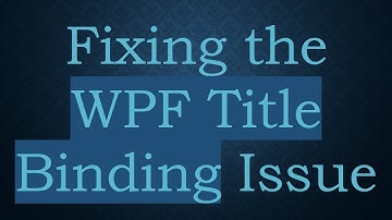 Fixing the WPF Title Binding Issue