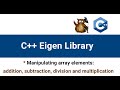 Array Manipulations with C++ Eigen Library | Add, subtract, multiply and divide C++ array elements