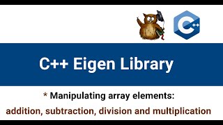 Array Manipulations with C++ Eigen Library | Add, subtract, multiply and divide C++ array elements