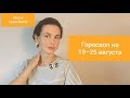 ГОРОСКОП на 19 - 25 АВГУСТА. Благоприятные дни.