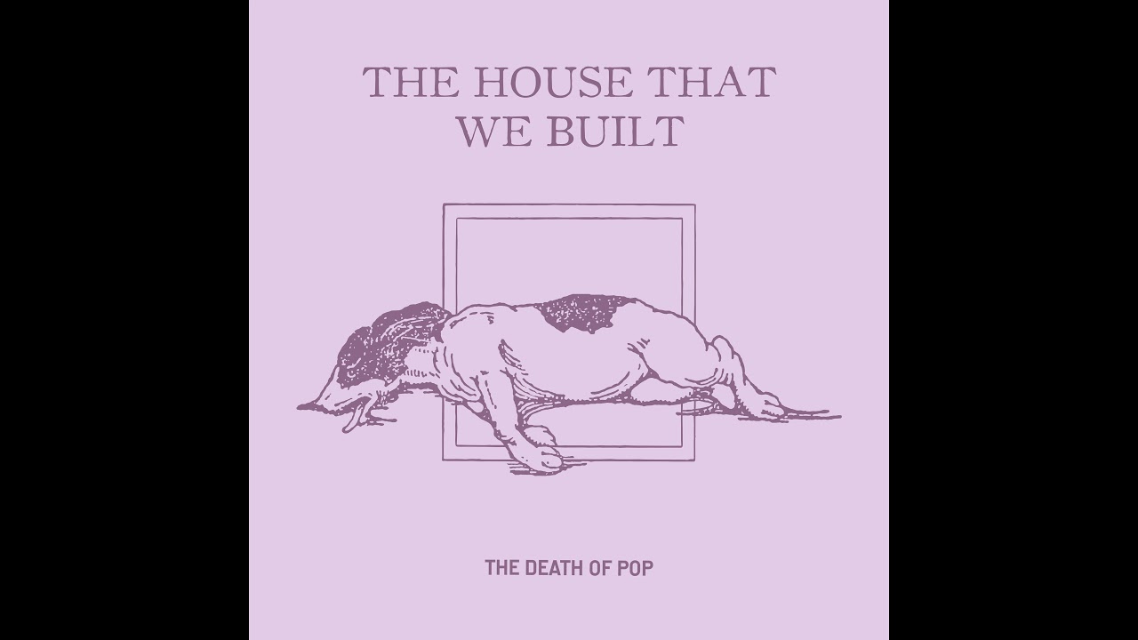 The Death of Pop - The House That We Built (Audio) - YouTube