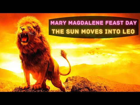 Mary Magdalene Feast Day ~ Daughters of the Holy Encodings ~ PROPHECY SHIFT ~ The Sun moves into Leo