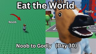 Eat The World - Noob To Godly Day 30