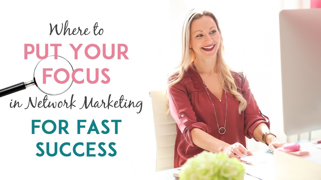 Where To Put Your Focus For Fast Network Marketing Success