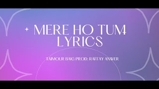 MERE HO TUM (Lyrics) - Taimour Baig | Prod. Raffey Anwar | Lyrical Video
