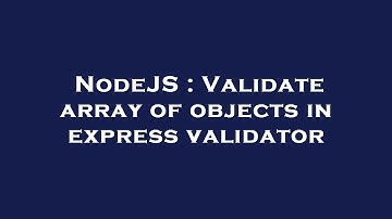 NodeJS : Validate array of objects in express validator