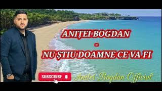 Anitei Bogdan - Nu știu Doamne ce va fi ( New 2024)