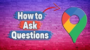 How to Ask Questions in Google Maps?