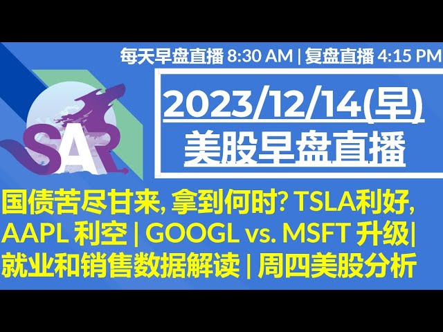 美股直播12/14[早盘] 国债苦尽甘来, 拿到何时? TSLA利好, AAPL 利空 | GOOGL vs. MSFT 升级|  就业和销售数据解读 | 周四美股分析