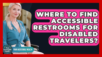 Where To Find Accessible Restrooms For Disabled Travelers? - Your Accessible Health