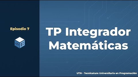 Episodio 7 - Tecnicatura Universitaria en Programación | TP Integrador de Matemáticas