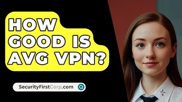 How Good Is AVG VPN? - SecurityFirstCorp.com