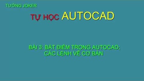 Tự học Autocad cơ bản. Bài 3: Bắt điểm trong Autocad, các lệnh vẽ cơ bản.