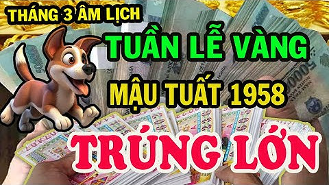 Giới Tiên Tri Tiết Lộ: Xuất Hiện Tuần Lễ Vàng Mậu Tuất 1958 được LỘC TRỜI BAN, TRÚNG SỐ ĐỘC ĐẮC T.3