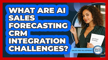 What Are AI Sales Forecasting CRM Integration Challenges? - Sales Pro Blueprint
