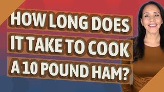 How long does it take to cook a 10 pound ham?