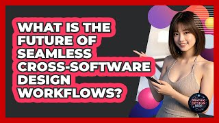 What Is The Future Of Seamless Cross-software Design Workflows? - Graphic Design Nerd