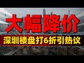 大幅降价！深圳楼盘打6折，业主“断供断贷”冲上热搜#中國樓市 #中國房價 #中國房地產