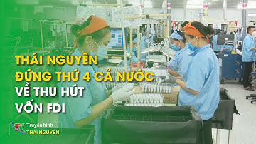 Thái Nguyên đứng thứ 4 cả nước về thu hút vốn FDI | Thái Nguyên TV
