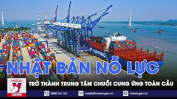 Nhật Bản nỗ lực trở thành trung tâm chuỗi cung ứng toàn cầu - Tin thế giới - VNEWS