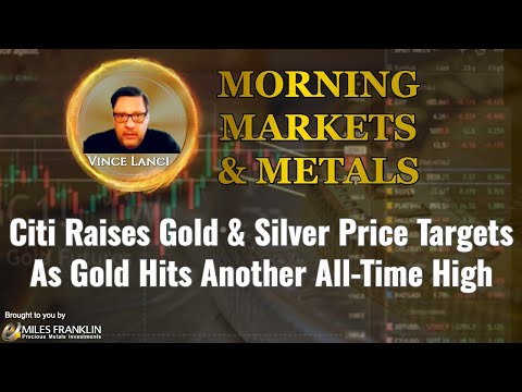 Vince Lanci: Citi Raises Gold & Silver Price Targets As Gold Hits Another All-Time High