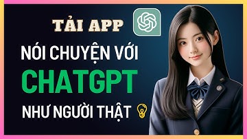Trò Chuyện Với ChatGPT Như Người Thật - Tải App Nói Chuyện Với AI