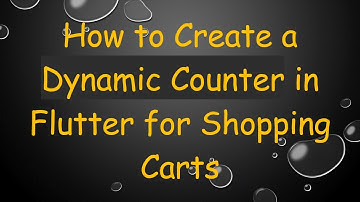 How to Create a Dynamic Counter in Flutter for Shopping Carts