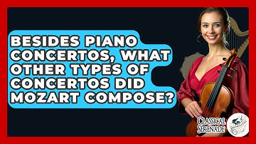 Besides Piano Concertos, What Other Types Of Concertos Did Mozart Compose? - Classical Serenade