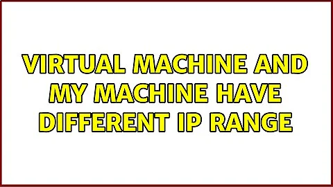 Virtual Machine and My machine have different IP range (2 Solutions!!)