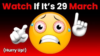 Watch This Video If It's 29 March... (Hurry Up!)