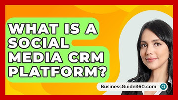 What Is A Social Media CRM Platform? - BusinessGuide360.com