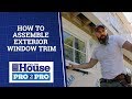 How to Assemble Exterior Window Trim | Pro2Pro | This Old House