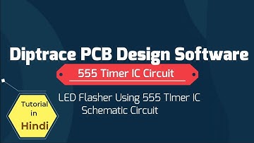 Diptrace Schematic Circuit Tutorial || LED Flasher Circuit Using 555 timer IC || #Hindi #Diptrace